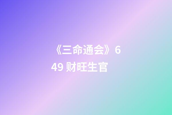 《三命通会》6.49 财旺生官